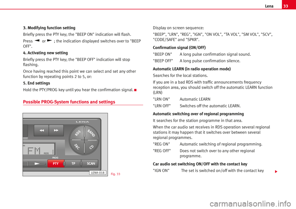 Seat Cordoba 2007  LENA 33Lena
3. Modifying function setting
Brieflypress the PTY key; the "BEEP ON" indication willflash.
Press or ; the indication displayed switches over to "BEEP
OFF".
4. Activating new se