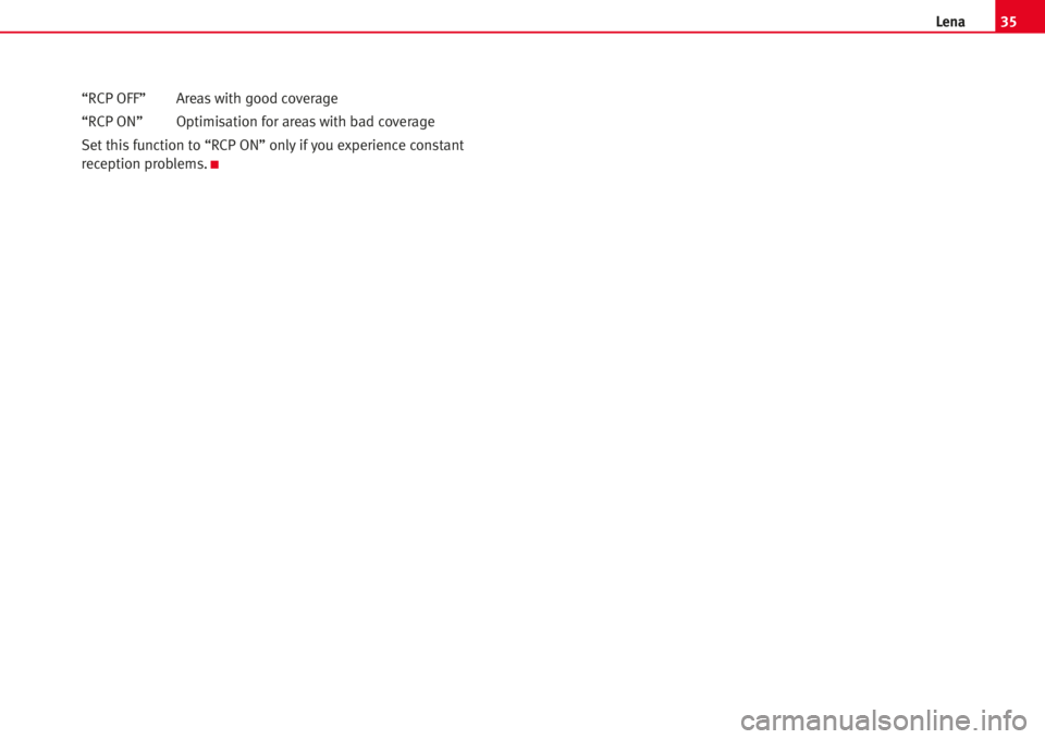 Seat Cordoba 2007  LENA 35Lena
“RCP OFF”Areaswith good coverage 
“RCP ON” Optimisation for areaswith bad coverage 
Set thisfunction to “RCP ON” onlyifyou experience constant
reception problems.
K 