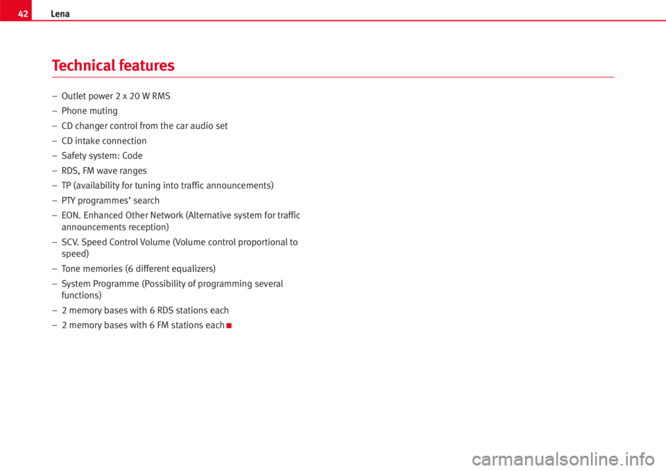 Seat Cordoba 2007  LENA 42Lena
–Outlet power 2 x 20 W RMS
–Phone muting
– CD changer controlfrom the car audio set
– CD intake connection
– Safety system: Code
– RDS, FM wave ranges
–TP (availability for tuning