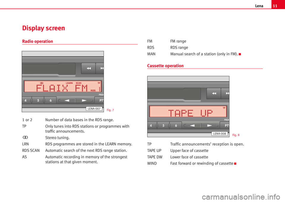 Seat Cordoba 2007 ALANA 11Lena
Radio operation
1 or 2Number ofdata basesin the RDSrange.
TPOnlytunesinto RDS stationsor programmeswith
trafficannouncements.
Stereo tuning.
LRN RDS programmes are stored in the LEARN memory.
R Seat Cordoba 2007 ALANA 11Lena
Radio operation
1 or 2Number ofdata basesin the RDSrange.
TPOnlytunesinto RDS stationsor programmeswith
trafficannouncements.
Stereo tuning.
LRN RDS programmes are stored in the LEARN memory.
R