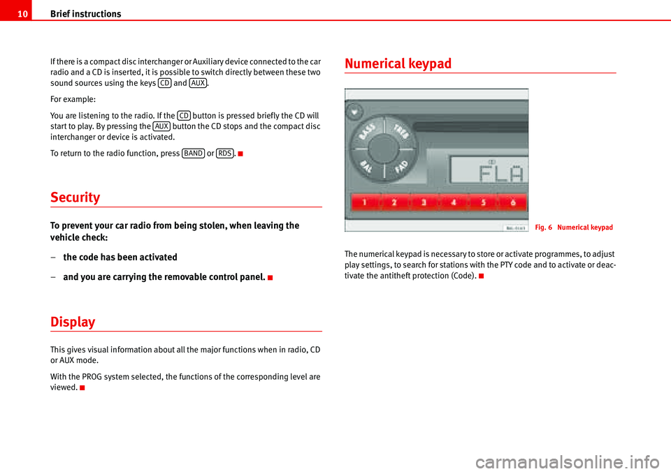 Seat Cordoba 2006 ALANA Brief instructions 10
If there is a compact disc interchanger or Auxiliary device connected to the car
radio and a CD is inserted, it is possible to switch directly between these two
sound sources u Seat Cordoba 2006 ALANA Brief instructions 10
If there is a compact disc interchanger or Auxiliary device connected to the car
radio and a CD is inserted, it is possible to switch directly between these two
sound sources u