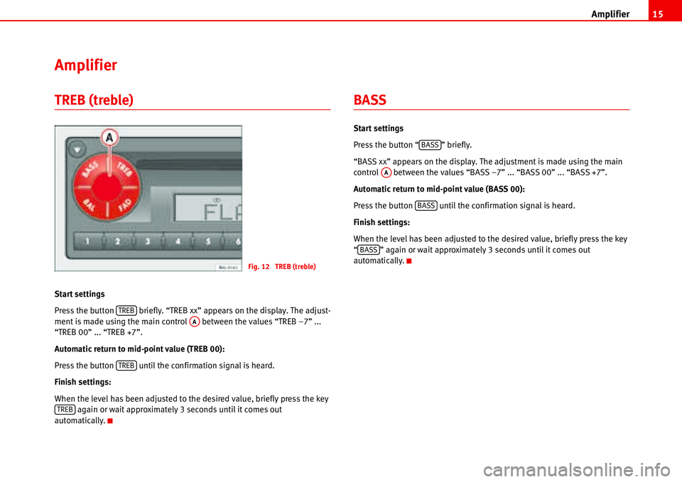 Seat Cordoba 2006  ALANA Amplifier15
Amplifier
TREB (treble)
Start settings
Press the button   briefly. “TREB xx” appears on the display. The adjust-
ment is made using the main control   between the values “TREB –7