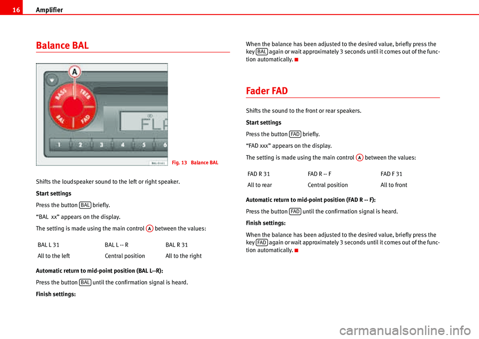 Seat Cordoba 2006  ALANA Amplifier 16
Balance BAL
Shifts the loudspeaker sound to the left or right speaker.
Start settings
Press the button   briefly.
“BAL  xx” appears on the display.
The setting is made using the main 