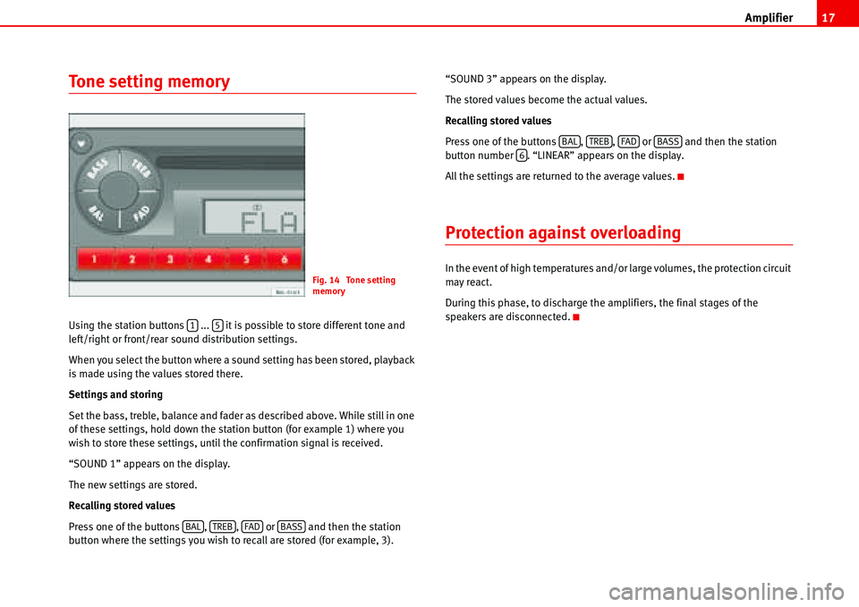 Seat Cordoba 2006  ALANA Amplifier17
Tone setting memory 
Using the station buttons   ...   it is possible to store different tone and 
left/right or front/rear sound distribution settings.
When you select the button where a 