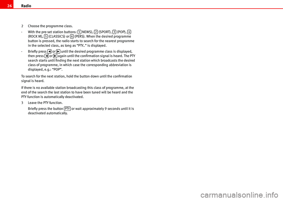 Seat Cordoba 2006  ALANA Radio 26
2 Choose the programme class.
- With the pre-set station buttons:   NEWS),   (SPORT),   (POP),   
(ROCK M),   (CLASSICS) or   (PERS). When the desired programme 
button is pressed, the radio 