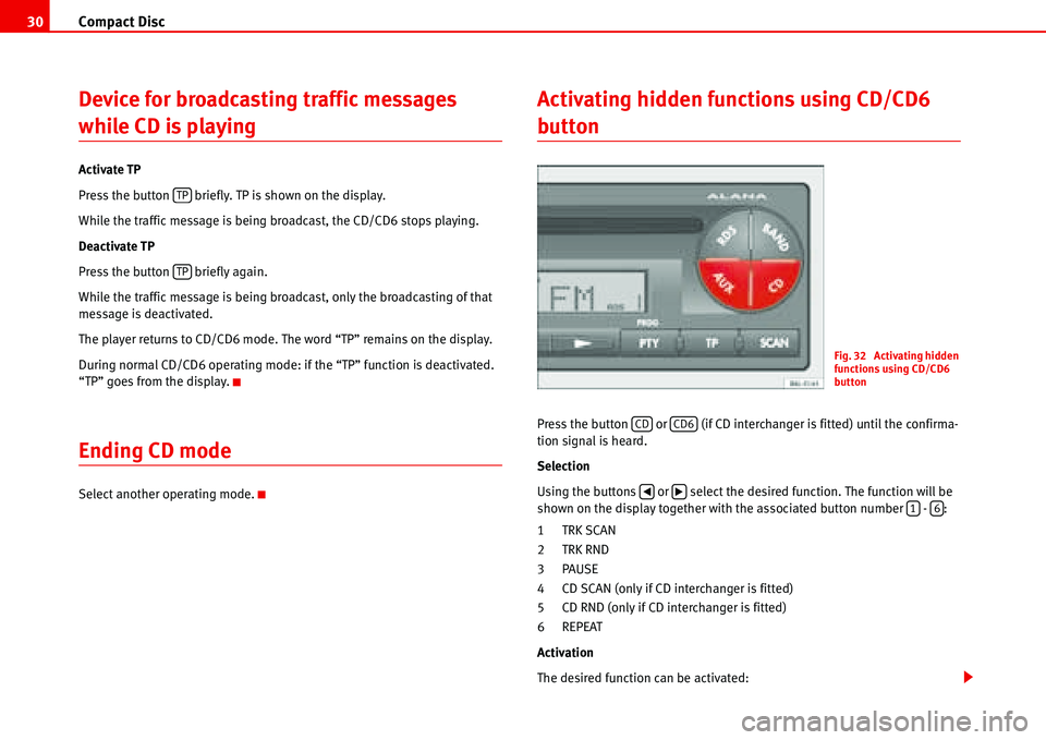Seat Cordoba 2006 ALANA Compact Disc 30
Device for broadcasting traffic messages
while CD is playing
Activate TP
Press the button briefly. TP is shown on the display.
While the traffic message is being broadcast, the CD/C Seat Cordoba 2006 ALANA Compact Disc 30
Device for broadcasting traffic messages
while CD is playing
Activate TP
Press the button briefly. TP is shown on the display.
While the traffic message is being broadcast, the CD/C
