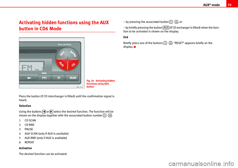 Seat Cordoba 2006  ALANA AUX* mode33
Activating hidden functions using the AUX 
button in CD6 Mode
Press the button (if CD interchanger is fitted) until the confirmation signal is 
heard.
Selection
Using the buttons   or   se
