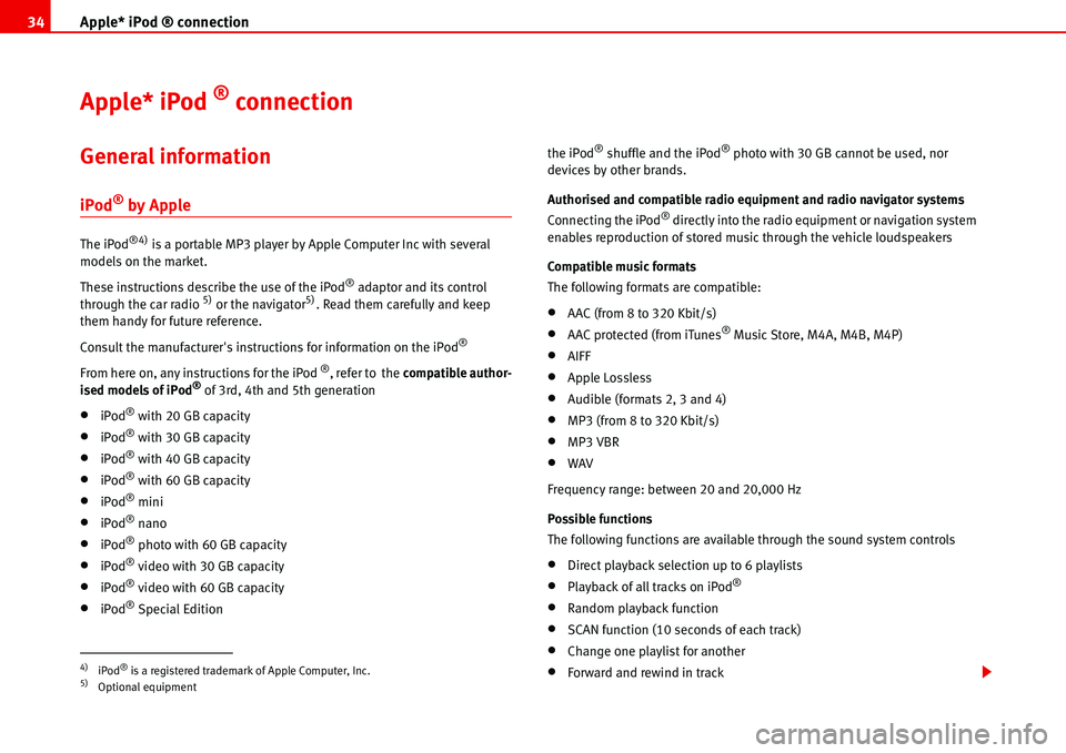 Seat Cordoba 2006  ALANA Apple* iPod ® connection 34
Apple* iPod ® connection 
General information
iPod® by Apple
The iPod®4) is a portable MP3 player by Apple Computer Inc with several 
models on the market.
These instru