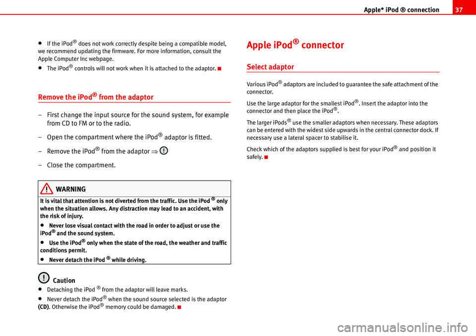 Seat Cordoba 2006  ALANA Apple* iPod ® connection37
•If the iPod® does not work correctly despite being a compatible model, 
we recommend updating the firmware. For more information, consult the 
Apple Computer Inc webpag
