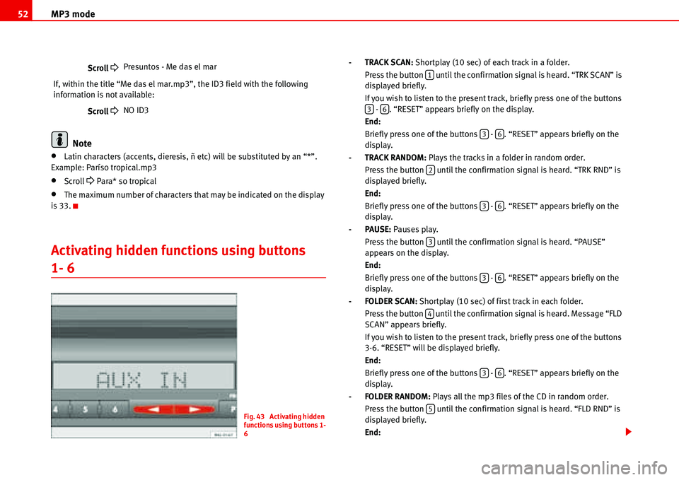 Seat Cordoba 2006  ALANA MP3 mode 52
Note
•Latin characters (accents, dieresis, ñ etc) will be substituted by an “*”. 
Example: Paríso tropical.mp3
•Scroll �
 Para* so tropical
•The maximum number of characters th