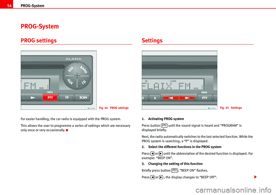 Seat Cordoba 2006  ALANA PROG-System 54
PROG-System
PROG settings
For easier handling, the car radio is equipped with the PROG system.
This allows the user to programme a series of settings which are necessary 
only once or v