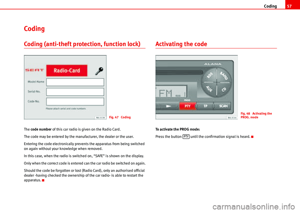 Seat Cordoba 2006  ALANA Coding57
Coding
Coding (anti-theft protection, function lock)
The code number of this car radio is given on the Radio Card.
The code may be entered by the manufacturer, the dealer or the user.
Enterin