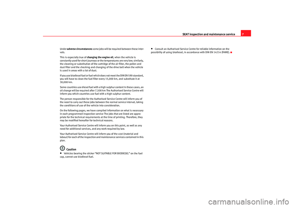 Seat Cordoba 2005  Maintenance programme SEAT inspection and maintenance service
7
Under 
adverse circumstances
 some jobs will be required between these inter-
vals. This is especially true of 
changing the engine oil
, when the vehicle is 