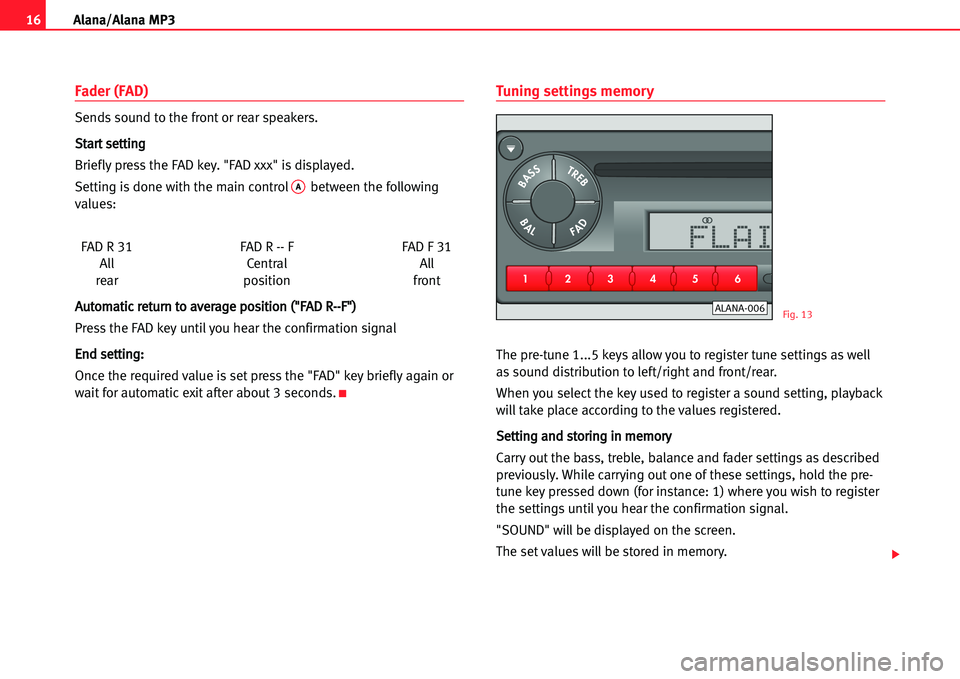 Seat Cordoba 2005  ALANA 16Alana/Alana MP3
Fader (FAD)
Sends sound to the front or rear speakers.
SSttaarrtt sseettttiinngg
Briefly press the FAD key. "FAD xxx" is displayed.
Setting is done with the main control
Abetween the