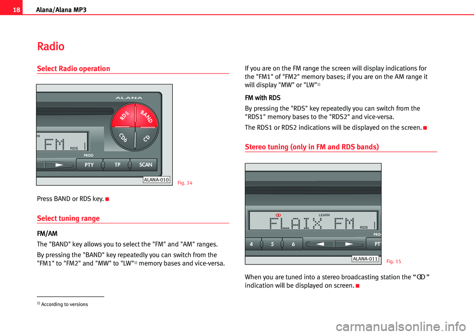 Seat Cordoba 2005  ALANA 18Alana/Alana MP3
Select Radio operation
Press BAND or RDS key.K
Selecttuning range
FFMM//AAMM
The "BAND" key allows you to select the "FM" and "AM" ranges.
By pressing the "BAND" key repeatedly you c