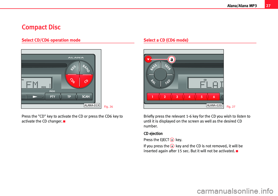 Seat Cordoba 2005  ALANA 27
A lana/Alana MP3
Select CD/CD6 operation mode
Press the "CD" key to activate the CD or press the CD6 key to
activate the CD changer.
K
Select a CD (CD6 mode)
Briefly press the relevant 1�6 key for 