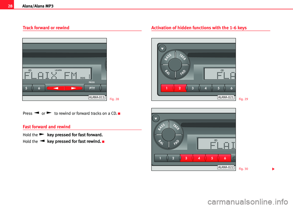 Seat Cordoba 2005  ALANA 28Alana/Alana MP3
Track forward or rewind
Press or  to rewind or forward tracks on a CD.K
Fast forward and rewind
Hold the kkeeyy pprreesssseedd ffoorr ffaasstt ffoorrwwaarrdd..
Hold the kkeeyy pprree