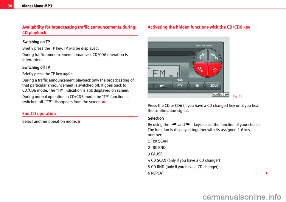 Seat Cordoba 2005  ALANA 30Alana/Alana MP3
Availability for broadcasting traffic announcements during 
CD playback
SSwwiittcchhiinngg oonn TTPP
Briefly press the TP key. TP will be displayed.
During traffic announcements broa