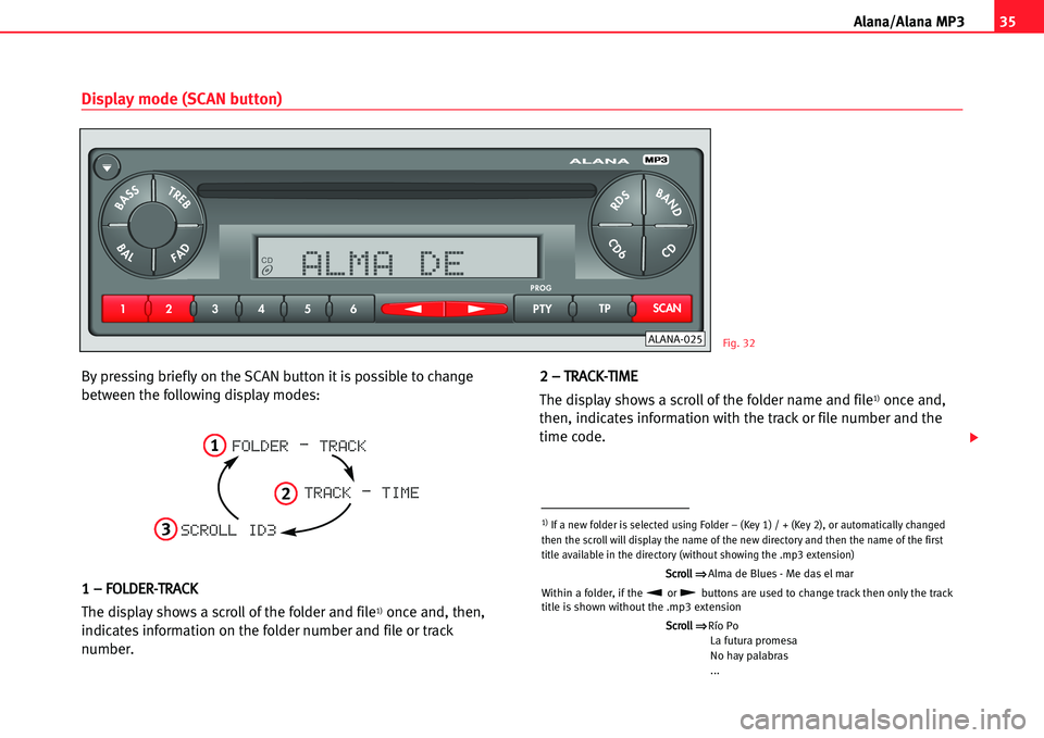 Seat Cordoba 2005  ALANA 35
A lana/Alana MP3
By pressing briefly on the SCAN button it is possible to change
between the following display modes:
11 –– FFOOLLDDEERR��TTRRAACCKK
The display shows a scroll of the folder and