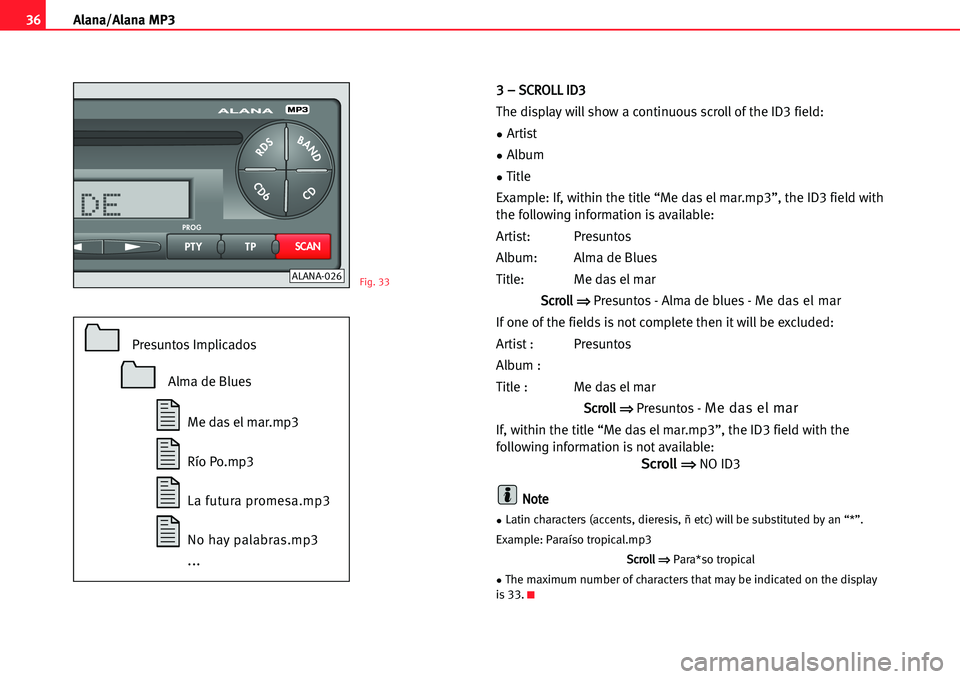 Seat Cordoba 2005  ALANA 33 –– SSCCRROOLLLL IIDD33
The display will show a continuous scroll of the ID3 field: 
•Artist
•Album
•Title
Example: If, within the title “Me das el mar.mp3”, the ID3 field with
the fol