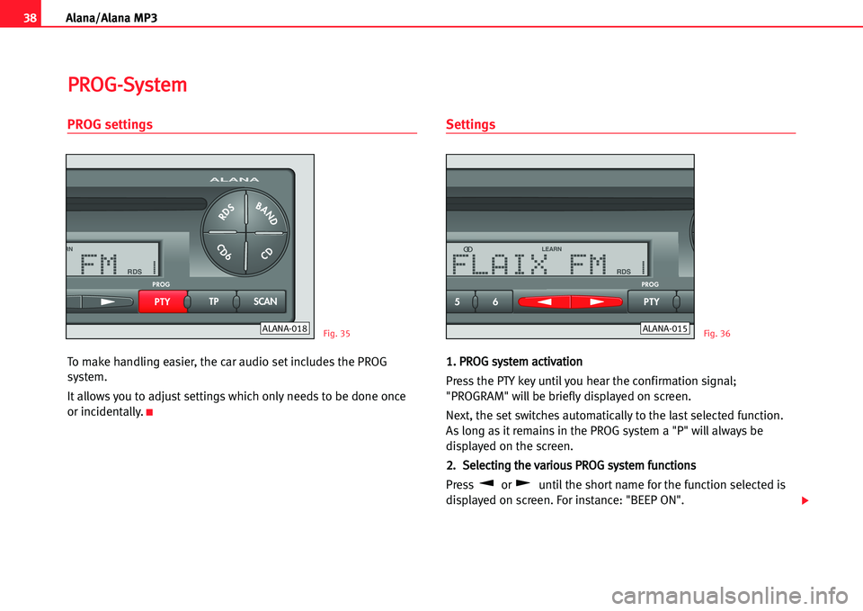 Seat Cordoba 2005  ALANA 38Alana/Alana MP3
PROG settings
To make handling easier, the car audio set includes the PROG
system.
It allows you to adjust settings which only needs to be done once
or incidentally.
K
Settings
11.. 