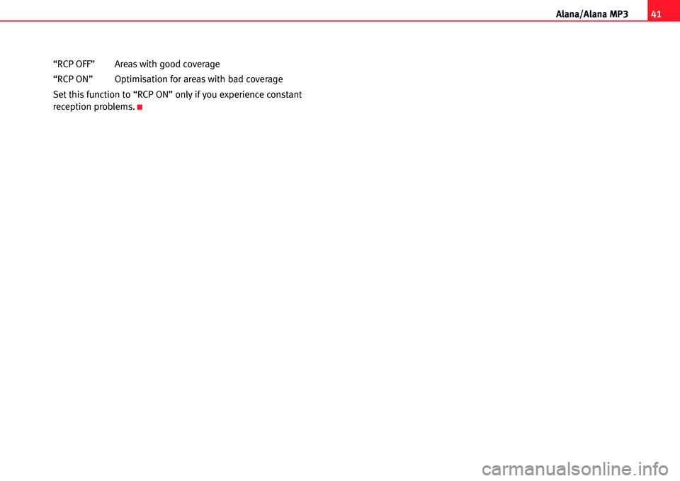 Seat Cordoba 2005  ALANA 41
A lana/Alana MP3
“RCP OFF” Areas with good coverage 
“RCP ON” Optimisation for areas with bad coverage 
Set this function to “RCP ON” only if you experience constant
reception problems.