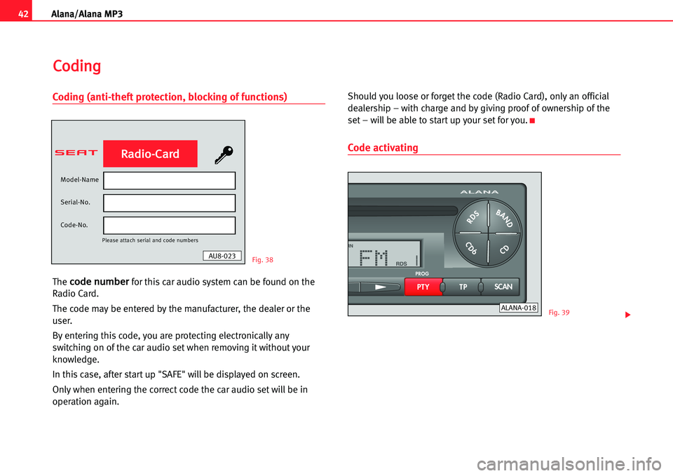 Seat Cordoba 2005  ALANA 42Alana/Alana MP3
Coding (anti�theft protection, blocking of functions)
The c
c
o
o
d
d
e
e
 n
n
u
u
m
m
b
b
e
e
r
r
for this car audio system can be found on the
Radio Card.
The code may be entered b