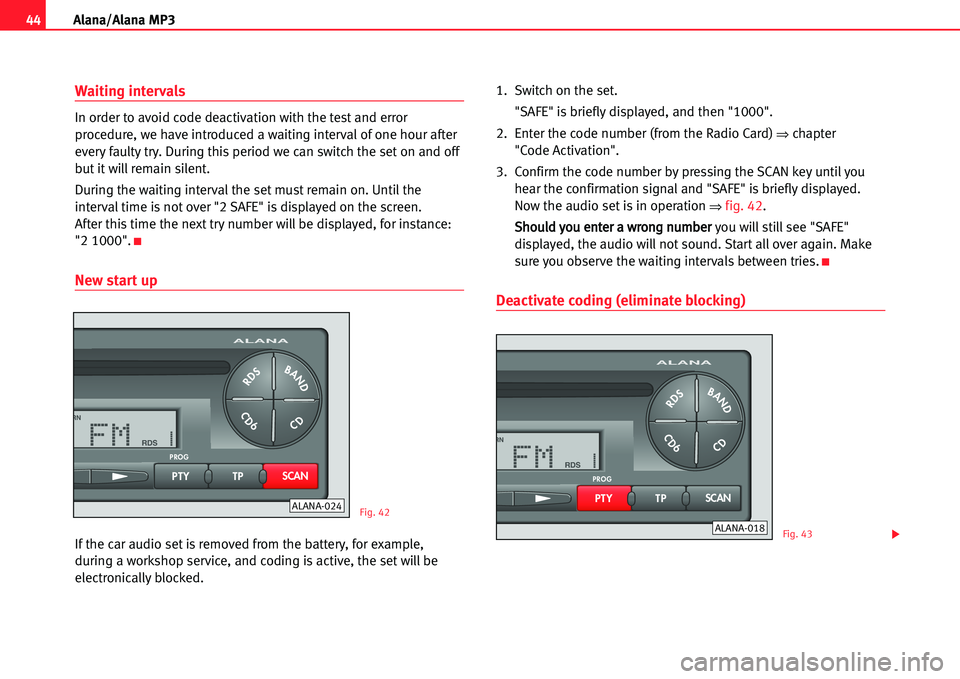 Seat Cordoba 2005  ALANA 44Alana/Alana MP3
Waiting intervals
In order to avoid code deactivation with the test and error
procedure, we have introduced a waiting interval of one hour after
every faulty try. During this period 