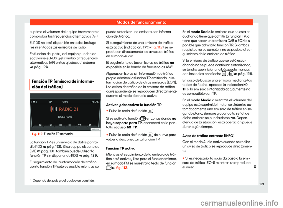 Seat Mii electric 2020  Manual de instrucciones (in Spanish) Modos de funcionamiento
suprima el volumen del equipo brevemente al
compr obar l
as fr
ecuencias alternativas (AF).
El RDS no est