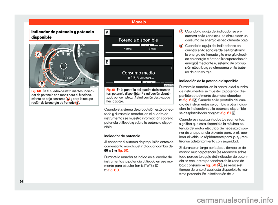 Seat Mii electric 2020  Manual de instrucciones (in Spanish) Manejo
Indicador de potencia y potencia
disponibl eFig. 60
En el cuadro de instrumentos: indica-
dor de pot encia con z onas par
a el funciona-
miento de bajo consumo  A  y para la recupe-
r aci