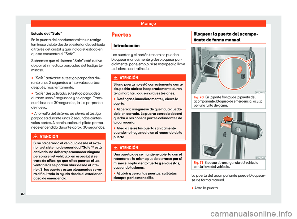 Seat Mii electric 2020  Manual de instrucciones (in Spanish) Manejo
Estado del “Safe”
En l a puert
a del conduct
or existe un testigo
luminoso visible desde el exterior del veh