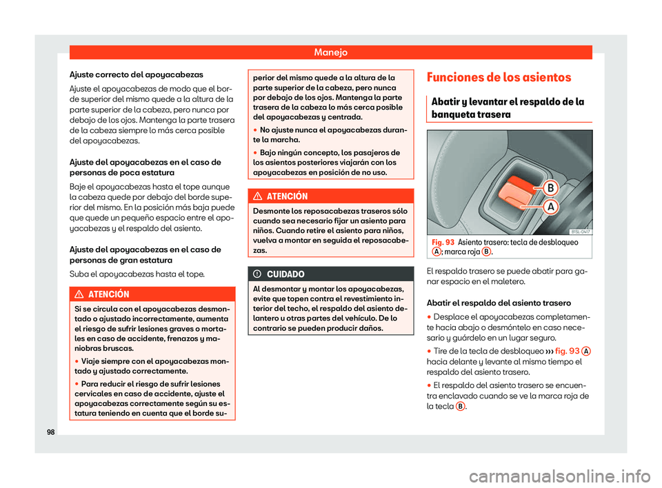Seat Mii electric 2020  Manual de instrucciones (in Spanish) Manejo
Ajuste correcto del apoyacabezas
Ajust e el apoyacabe
z
as de modo que el bor-
de superior del mismo quede a la altura de la
parte superior de la cabeza, pero nunca por
debajo de los ojos. Mant