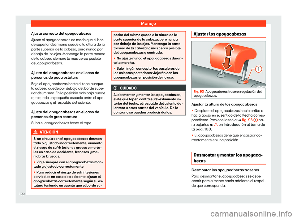 Seat Mii electric 2019  Manual de instrucciones (in Spanish) Manejo
Ajuste correcto del apoyacabezas
Ajust e el apoyacabe
z
as de modo que el bor-
de superior del mismo quede a la altura de la
parte superior de la cabeza, pero nunca por
debajo de los ojos. Mant