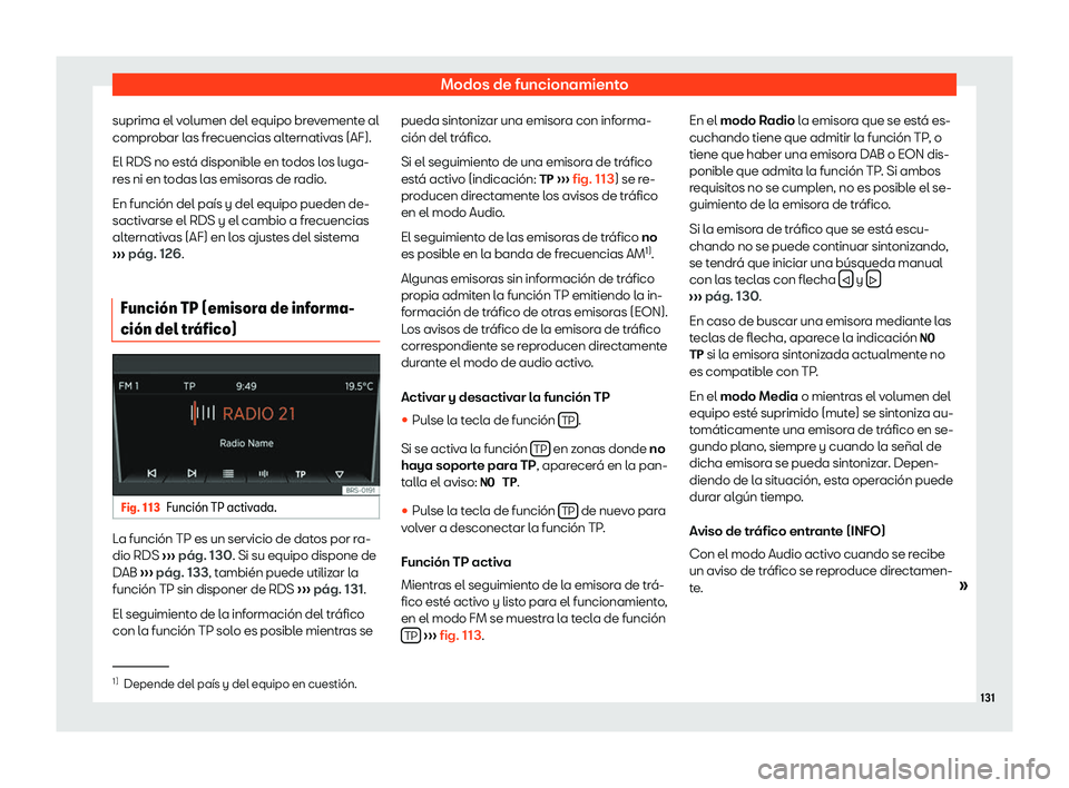 Seat Mii electric 2019  Manual de instrucciones (in Spanish) Modos de funcionamiento
suprima el volumen del equipo brevemente al
compr obar l
as fr
ecuencias alternativas (AF).
El RDS no est
