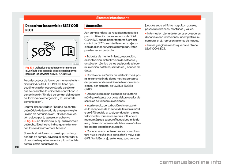 Seat Mii electric 2019  Manual de instrucciones (in Spanish) Sistema Infotainment
Desactivar los servicios SEAT CON-
NEC T Fig. 134
Adhesivo pegado posteriormente en
el v eh