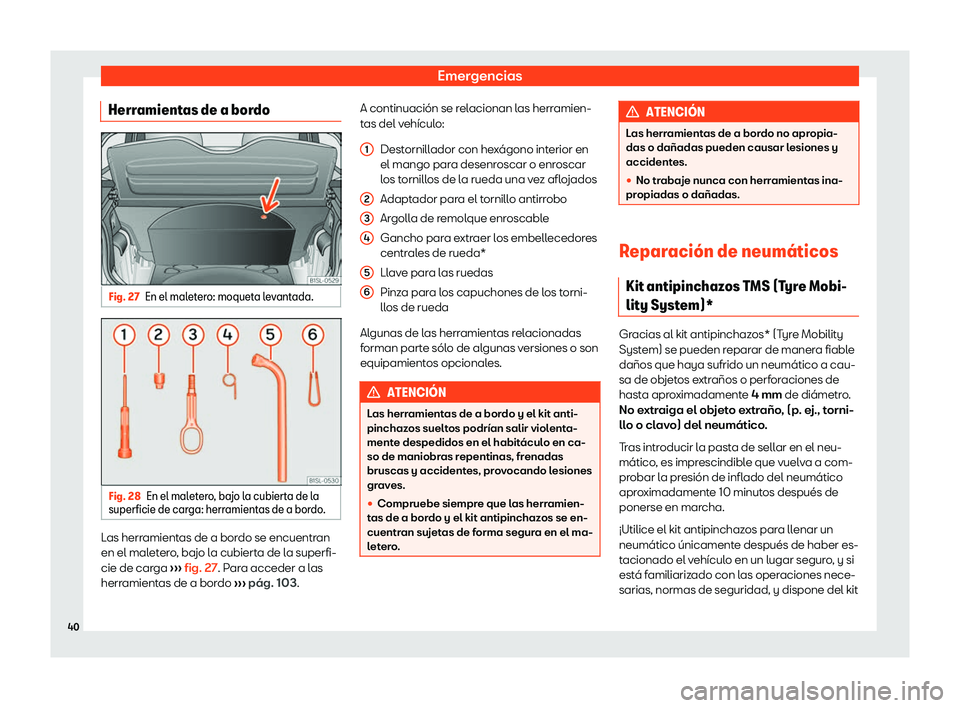 Seat Mii electric 2019  Manual de instrucciones (in Spanish) Emergencias
Herramientas de a bordo Fig. 27
En el maletero: moqueta levantada. Fig. 28
En el maletero, bajo la cubierta de la
superficie de car ga: herr
amient
as de a bordo.Las herramientas de a bord