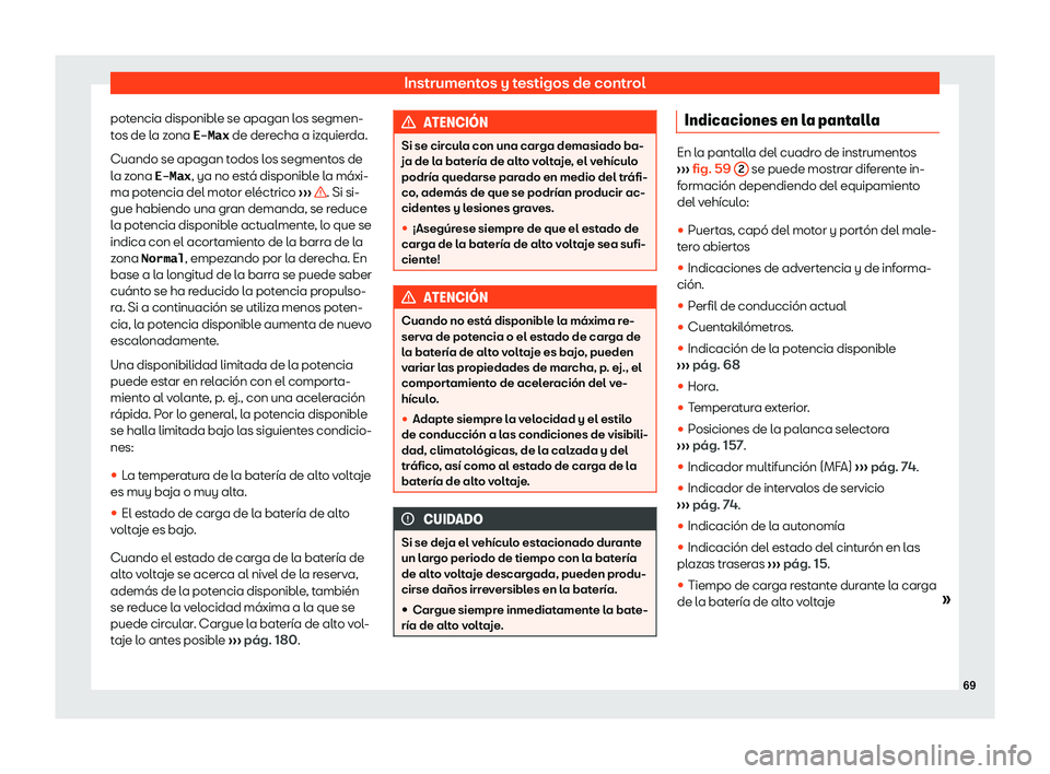 Seat Mii electric 2019  Manual de instrucciones (in Spanish) Instrumentos y testigos de control
potencia disponible se apagan los segmen-
t os de l
a z
ona �E�-�M�a�[  de derecha a izquierda.
Cuando se apagan todos los segmentos de
la zona �E�-�M�a�[ , ya no es