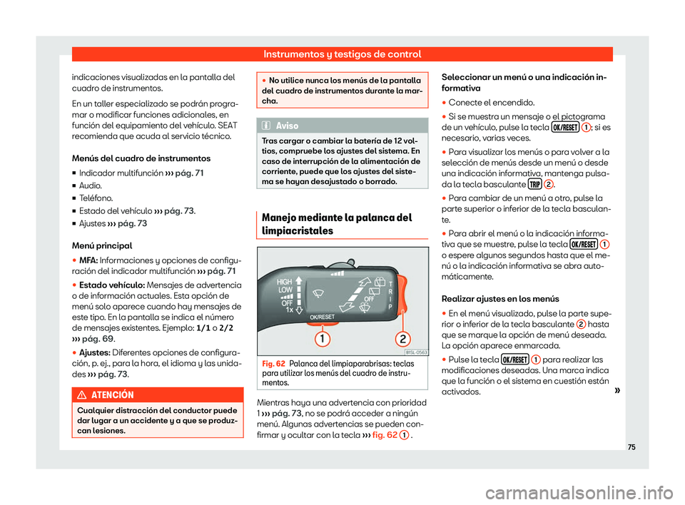 Seat Mii electric 2019  Manual de instrucciones (in Spanish) Instrumentos y testigos de control
indicaciones visualizadas en la pantalla del
cuadr o de instrument
os.
En un t
aller especializado se podr