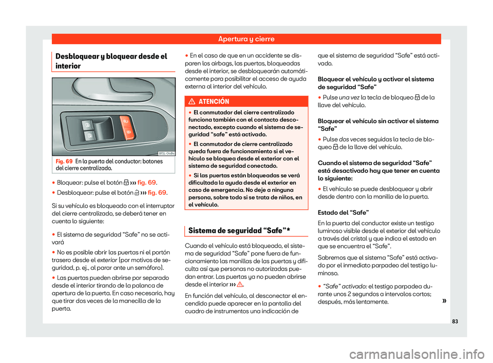Seat Mii electric 2019  Manual de instrucciones (in Spanish) Apertura y cierre
Desbloquear y bloquear desde el
int erior Fig. 69
En la puerta del conductor: botones
del cierr e centraliz
ado. 
