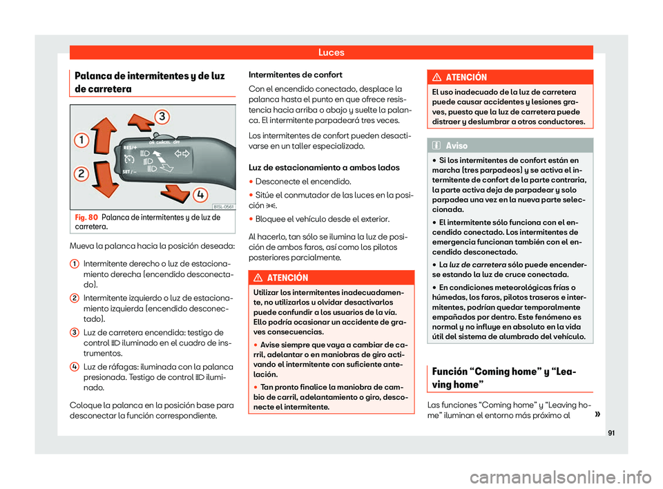 Seat Mii electric 2019  Manual de instrucciones (in Spanish) Luces
Palanca de intermitentes y de luz
de carr et
er
aFig. 80
Palanca de intermitentes y de luz de
carr eter

a. Mueva la palanca hacia la posici