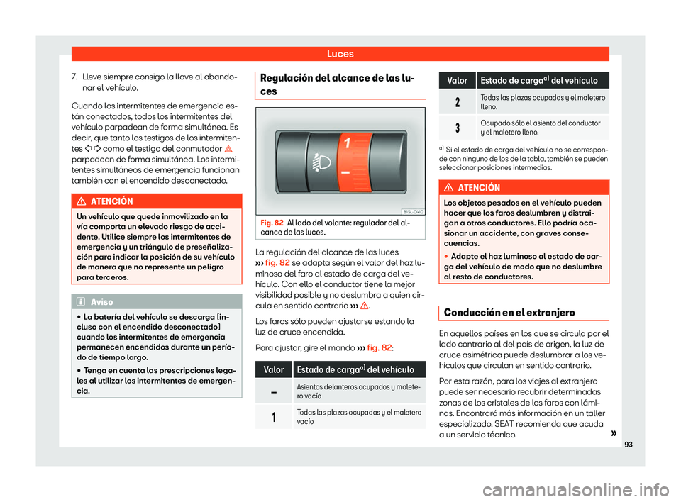 Seat Mii electric 2019  Manual de instrucciones (in Spanish) Luces
7. Lleve siempre consigo la llave al abando- nar el v eh
