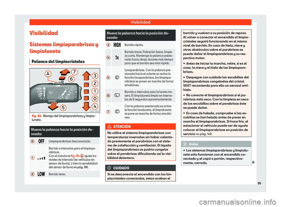 Seat Mii electric 2019  Manual de instrucciones (in Spanish) Visibilidad
Visibilidad
Sist emas limpiapar
abrisas y
limpialunet
a
Palanca del limpiacristales Fig. 84
Manejo del limpiaparabrisas y limpia-
lunet a. Mueva la palanca hacia la posici