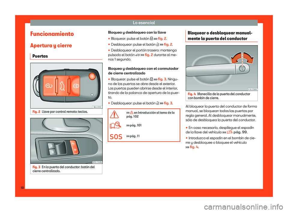 Seat Mii electric 2018  Manual de instrucciones (in Spanish) Lo esencial
Funcionamiento
Aper t
ur
a y cierre
Puertas Fig. 2
Llave por control remoto: teclas. Fig. 3
En la puerta del conductor: bot