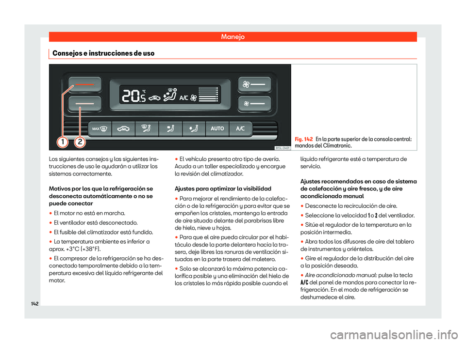 Seat Mii electric 2018  Manual de instrucciones (in Spanish) Manejo
Consejos e instrucciones de uso Fig. 142
En la parte superior de la consola central:
mandos del Climatronic. Los siguientes consejos y las siguientes ins-
trucciones de uso l
e ayudar
