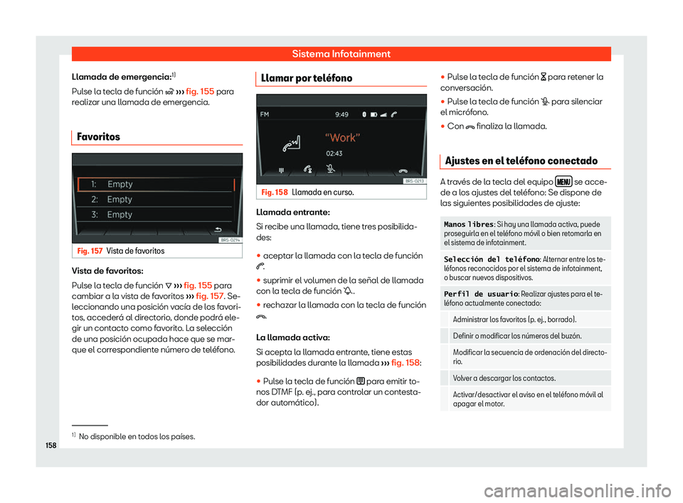 Seat Mii electric 2018  Manual de instrucciones (in Spanish) Sistema Infotainment
Llamada de emergencia: 1)
Pul se l
a t
ecla de funci