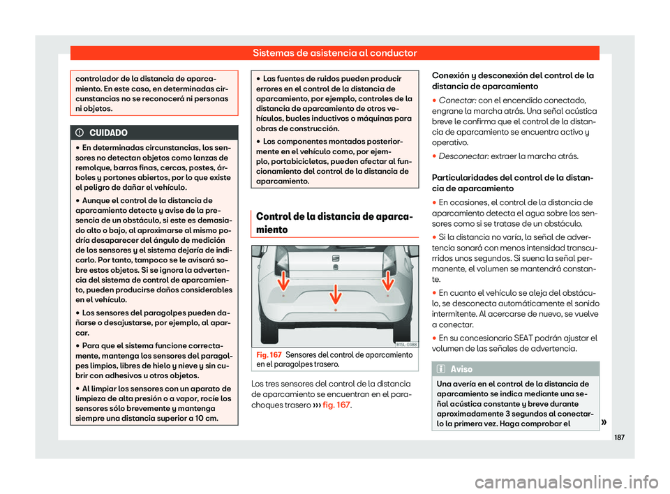 Seat Mii electric 2018  Manual de instrucciones (in Spanish) Sistemas de asistencia al conductor
controlador de la distancia de aparca-
miento
. En est
e caso, en determinadas cir-
cunstancias no se reconocer