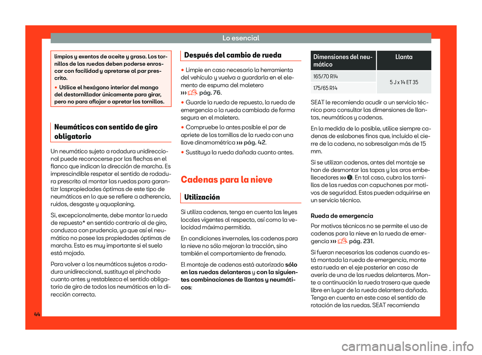 Seat Mii electric 2018  Manual de instrucciones (in Spanish) Lo esencial
limpios y exentos de aceite y grasa. Los tor-
nillos de l
as ruedas deben poderse enr
os-
car con facilidad y apretarse al par pres-
crito.
