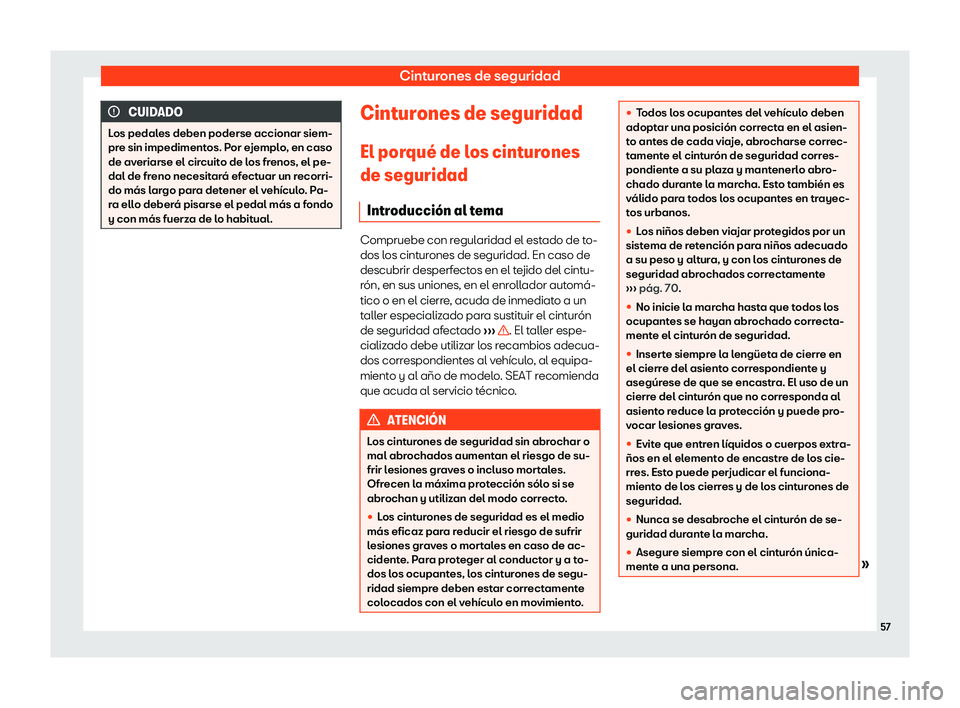 Seat Mii electric 2018  Manual de instrucciones (in Spanish) Cinturones de seguridad
CUIDADO
Los pedales deben poderse accionar siem-
pre sin impediment os. P
or ejemplo, en caso
de averiarse el circuito de los frenos, el pe-
dal de freno necesitar
