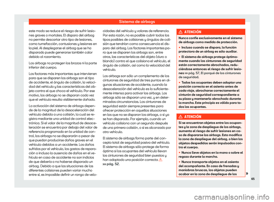 Seat Mii electric 2018  Manual de instrucciones (in Spanish) Sistema de airbags
este modo se reduce el riesgo de sufrir lesio-
nes gr av
es o mort
ales. El disparo del airbag
no permite descartar otro tipo de lesiones,
como tumefacci