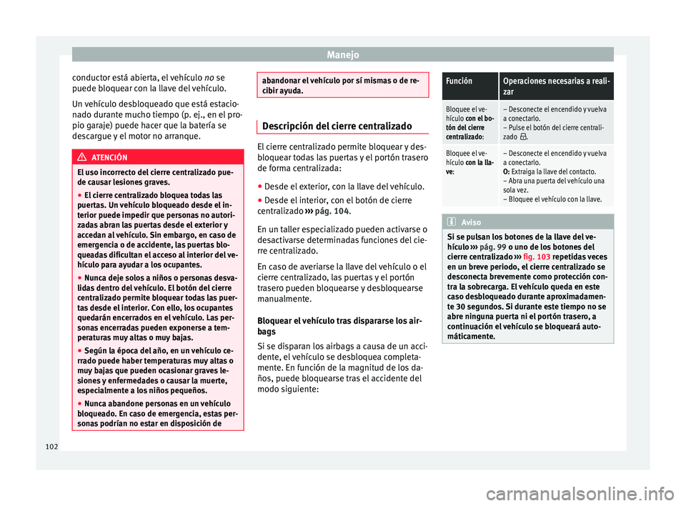 Seat Mii electric 2017 Manual de instrucciones (in Spanish) Manejo
conductor está abierta, el vehículo no se
p uede b
loque
ar con la llave del vehículo.
Un vehículo desbloqueado que está estacio-
nado durante mucho tiempo (p. ej., en el pro-
pio garaje) Seat Mii electric 2017 Manual de instrucciones (in Spanish) Manejo
conductor está abierta, el vehículo no se
p uede b
loque
ar con la llave del vehículo.
Un vehículo desbloqueado que está estacio-
nado durante mucho tiempo (p. ej., en el pro-
pio garaje)